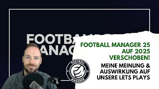 Football Manager 25 auf März 2025 verschoben Meine Meinung amp Auswirkungen auf die Lets Plays [upl. by Pierson]