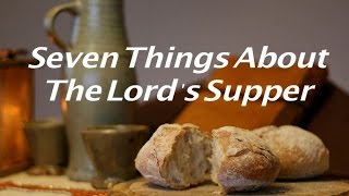 7 Things About The Lords Supper [upl. by Kiki]