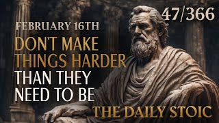 DON’T MAKE THINGS HARDER THAN THEY NEED TO BE  February 16th  The Daily Stoic [upl. by Marba]