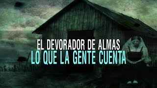 El Devorador de Almas  Lo Que La Gente Cuenta [upl. by Yruj491]