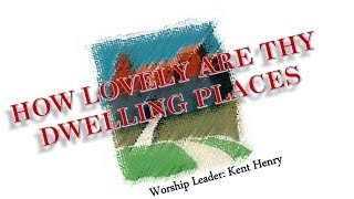 How Lovely Are Thy Dwelling Places  Kent Henry Hosanna Music [upl. by Iohk]