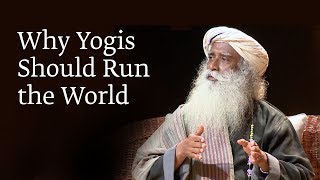 Why Yogis Should Run the World  Sadhguru [upl. by Onil]