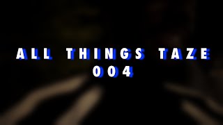 ALL THINGS TAZE 004 [upl. by Ssej]