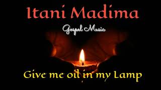 Give me oil In my lamp Itani Madima [upl. by Yonina]