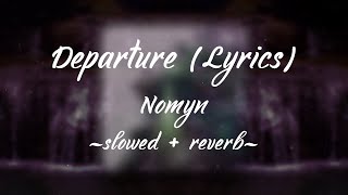 Nomyn  Departure Lyrics slowed  reverb [upl. by Enirehs]