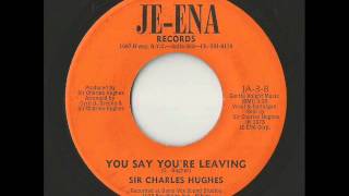 Sir Charles Hughes  You Say Youre Leaving JeEna [upl. by Cassella741]