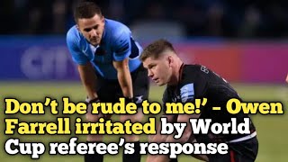 Don’t be rude to me’ – Owen Farrell irritated by World Cup referee’s response [upl. by Oninrutas608]