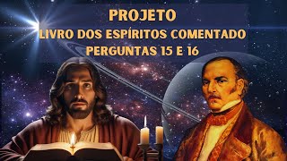 PROJETO LIVRO DOS ESPÍRITOS COMENTADO  Perguntas 15 e 16 [upl. by Hgierb456]