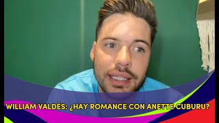 William Valdés habló sobre su relación sentimental con Anette Cuburu [upl. by Rumney]