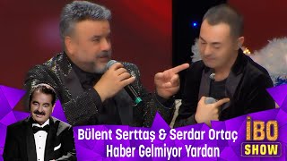 Bülent Serttaş amp Serdar Ortaç  Haber Gelmiyor Yardan [upl. by Patrizius]