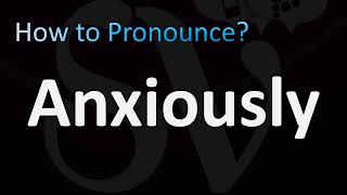 How to Pronounce Anxiously [upl. by Abrams]