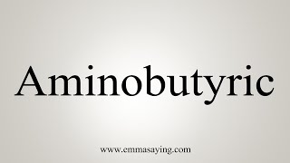 How To Say Aminobutyric [upl. by Agni]