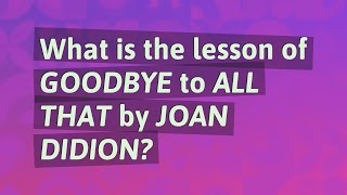 What is the lesson of Goodbye to All That by Joan Didion [upl. by Ahsiena319]