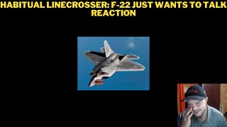 Habitual Linecrosser F22 Just Wants To Talk Reaction [upl. by Airdnola]