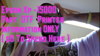 Epson Xp 15000 Part DTF Printer Information ONLY [upl. by Eedoj1]