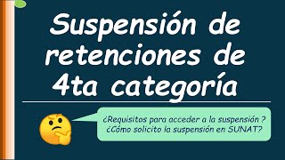 SUSPENSIÓN DE RETENCIONES DE CUARTA CATEGORÍA Requisitos proceso de solicitud en SUNAT [upl. by Sall502]