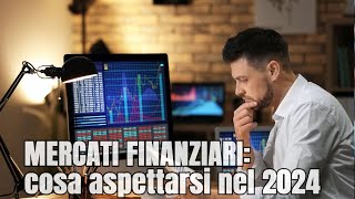 Cosa aspettarsi dai MERCATI FINANZIARI nel 2024 [upl. by Idel]