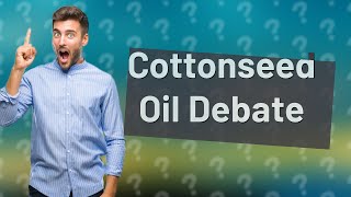 Is cottonseed oil good for the human body [upl. by Charleen]