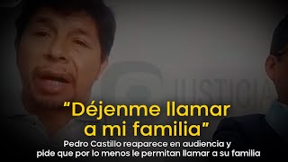 Pedro Castillo reaparece en audiencia y pide que por lo menos le permitan llamar a su familia [upl. by Silber972]