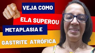 Ela superou a metaplasia e gastrite atrófica  Veja como [upl. by Najib292]