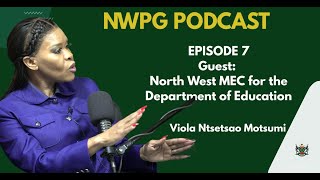 NWPG PODCAST EPISODE 7 Guest North West MEC for Education Viola Ntsetsao Motsumi [upl. by Han221]