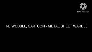 HB WOBBLE CARTOON  METAL SHEET WARBLE HD [upl. by Lasser]