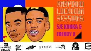 AMAPIANO LOCKDOWN SESSIONS  SJE KONKA amp FREDDY K [upl. by Namolos]