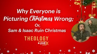 Why Everyone Is Picturing Christmas Wrong or Sam and Isaac Ruin Christmas  Theology LIVE [upl. by Salmon]