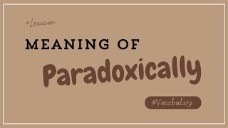 What does Paradoxically mean [upl. by Assirahs]