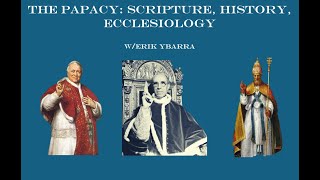 Erik Ybarra  The Papacy Scripture History Ecclesiology [upl. by Hceicjow]