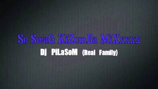 So SwaG KiZomBa MiXxxxx By Dj PiLaSoM Real Family [upl. by Thalia]