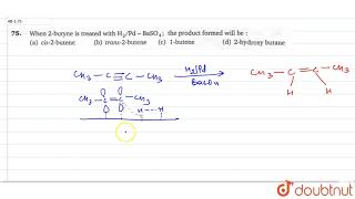 When 2butyne is treated with H2Pd  BaSO4 the product formed will be [upl. by Enel494]