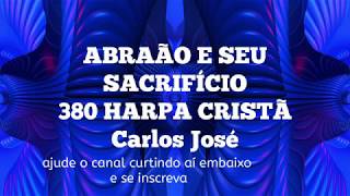 ABRAÃO E SEU SACRIFÍCIO380 HARPA CRISTÃ Carlos José [upl. by Brittnee162]