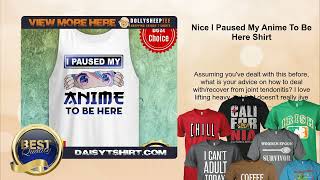 Nice I Paused My Anime To Be Here Shirt [upl. by Essiralc]