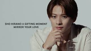 SHO HIRANO X GIFTING MOMENT MIRROR YOUR LOVE [upl. by Niriam]