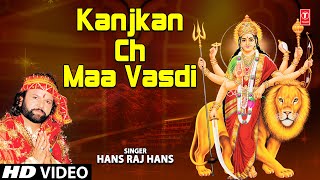 Kanjkan Ch Maa Vasdi Punjabi Devi Bhajan By Hans Raj Hans Full Video Song I Kanjkan Ch Maa Vasdi [upl. by Layton565]