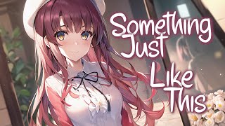 「Nightcore」 Something Just Like This  The Chainsmokers amp Coldplay ♡ Lyrics [upl. by Annoeik]