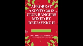 AFROBEAT AZONTO 2018 CLUB BANGERS MIXED BY DEEJAYKKGH [upl. by Enirhtac]