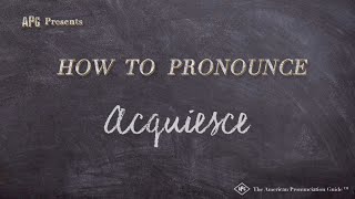 How to Pronounce Acquiesce Real Life Examples [upl. by Zalucki906]