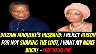 DIEZANI MADUEKES HUSBAND I REJECT ALISON FOR NOT SHARING THE LOOT I WANT MY NAME BACK [upl. by Neelrahs277]