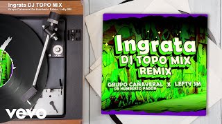 Grupo Cañaveral De Humberto Pabón Lefty SM  Ingrata AudioDJ TOPO MIX REMIX [upl. by Vic]