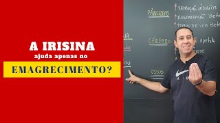 A Irisina ajuda apenas no Emagrecimento [upl. by Acissj]