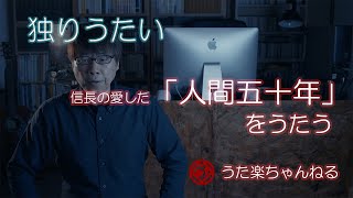 【独りうたい】信長が謡い舞ったことであまりにも有名な「人間50年」をうたう。 [upl. by Ttevy]