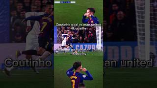 Coutinho goal vs manchester united4k quality4k editdortmundmessibayernronaldorealbarcelona [upl. by Hux987]