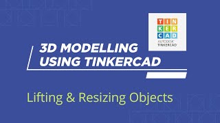 3D Modelling Using Tinkercad  Lifting amp Resizing Objects [upl. by Fasa]