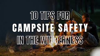 Campsite Safety  10 Tips To Camp Safely in The Wilderness [upl. by Magnien]