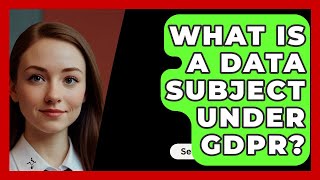 What Is A Data Subject Under GDPR  SecurityFirstCorpcom [upl. by Sadowski]