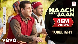 Naach Meri Jaan Lyric  TubelightSalman KhanSohail KhanPritamKamaal KhanNakash Aziz [upl. by Rasaec]