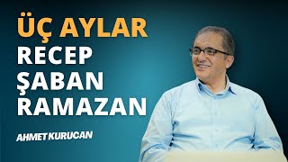 Üç Aylar ve İbadet Yoğunluğu  AHMET KURUCAN [upl. by Niamrahc877]