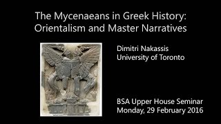 D Nakassis quotThe Mycenaeans in Greek History Orientalism and Master Narrativesquot [upl. by Gnah]